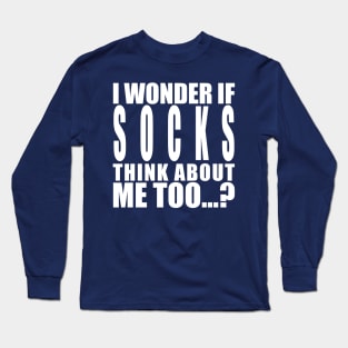 I wonder if socks think about me too Long Sleeve T-Shirt